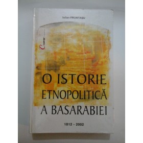 O ISTORIE ETNOPOLITICA A BASARABIEI (1812-2002) - Iulian Fruntasu